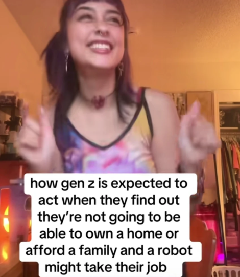 how gen z is expected to act when they find out they're not going to be able to own a home or afford a family and a robot might take their job