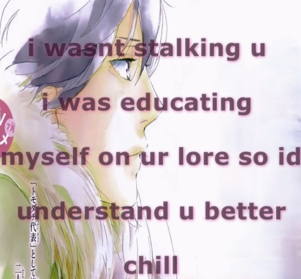 7月 i wasnt stalking u i was educating myself on ur lore so id 11- understand u better 「トモダチ代表」として chill