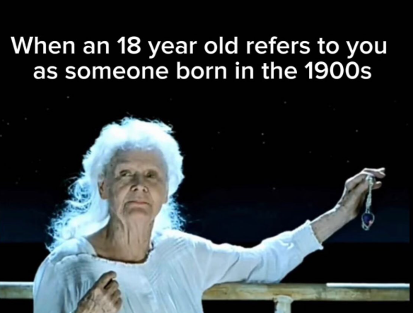 When an 18 year old refers to you as someone born in the 1900s