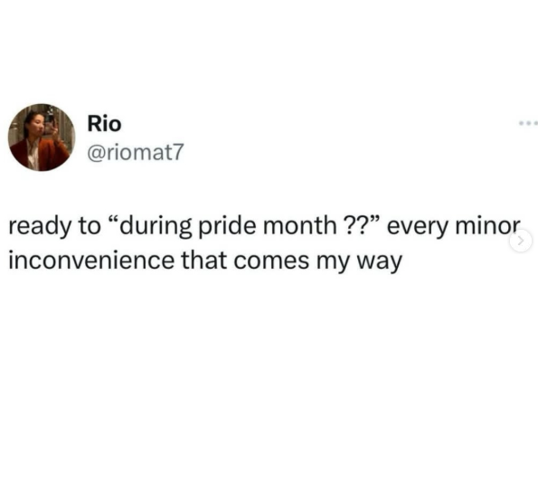 Rio @riomat7 ready to "during pride month ??" every minor inconvenience that comes my way