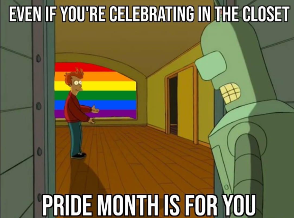 EVEN IF YOU'RE CELEBRATING IN THE CLOSET PRIDE MONTH IS FOR YOU