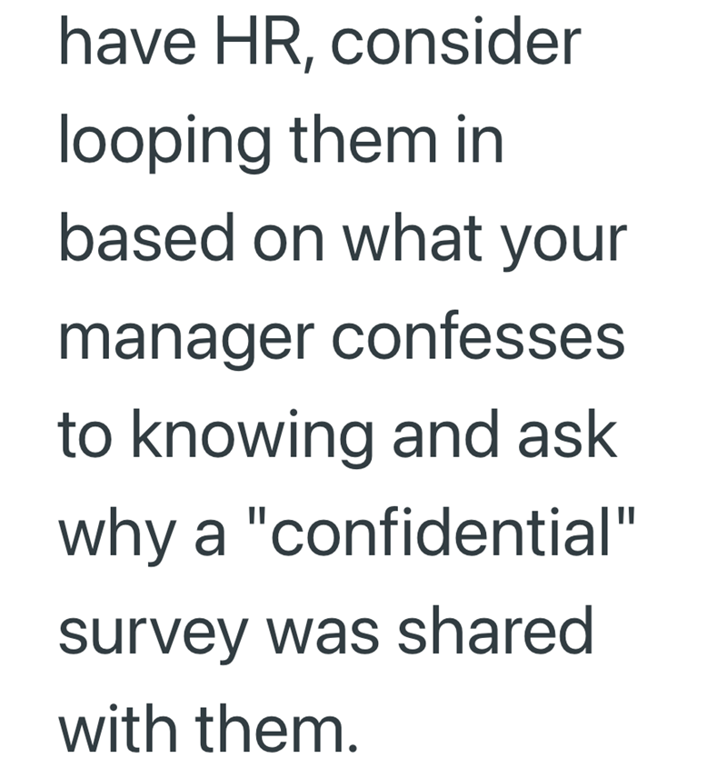 have HR, consider looping them in based on what your manager confesses to knowing and ask why a "confidential" survey was shared with them.