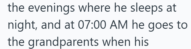 the evenings where he sleeps at night, and at 07:00 AM he goes to the grandparents when his