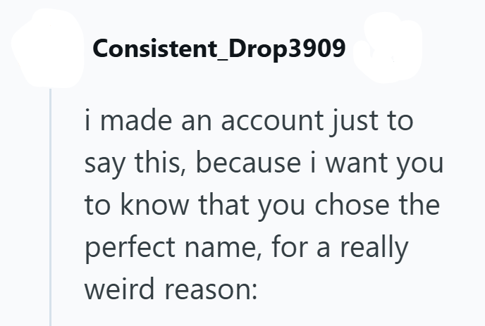 Consistent Drop3909 i made an account just to say this, because i want you to know that you chose the perfect name, for a really weird reason: