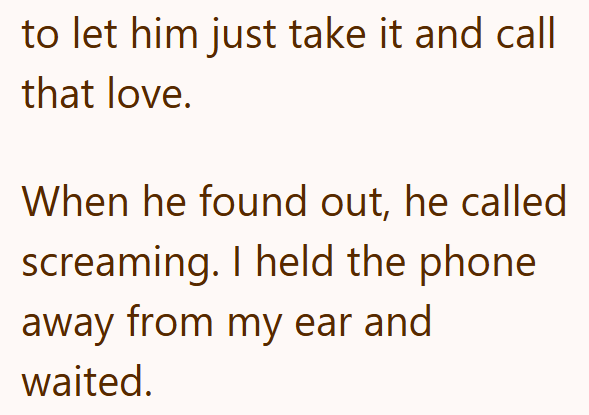 to let him just take it and call that love. When he found out, he called screaming. I held the phone away from my ear and waited.