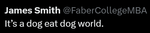 James Smith @FaberCollegeMBA It's a dog eat dog world.