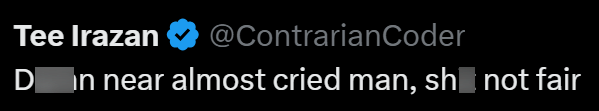 Tee Irazan @ContrarianCoder D in near almost cried man, sh not fair