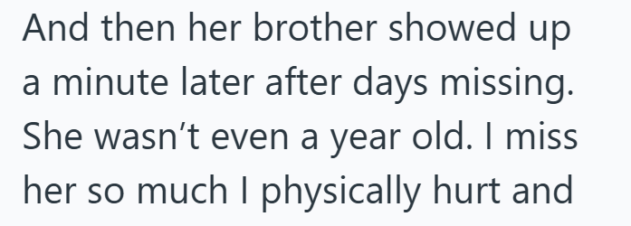 And then her brother showed up a minute later after days missing. She wasn't even a year old. I miss her so much I physically hurt and