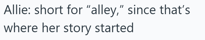 Allie: short for "alley," since that's where her story started