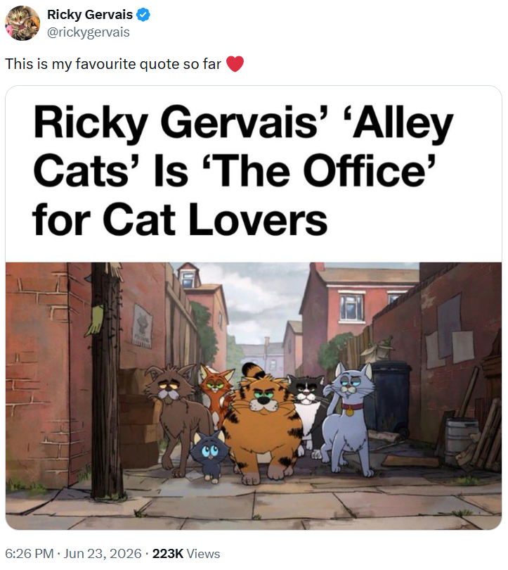Ricky Gervais @rickygervais This is my favourite quote so far Ricky Gervais' 'Alley Cats' Is 'The Office' for Cat Lovers . 6:26 PM · Jun 23, 2026 223K Views