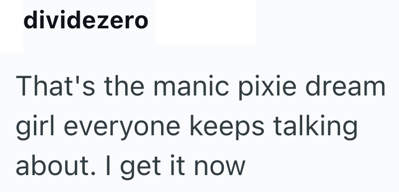 dividezero That's the manic pixie dream girl everyone keeps talking about. I get it now