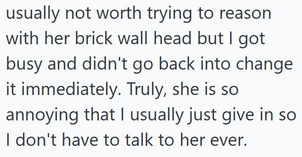 usually not worth trying to reason with her brick wall head but I got busy and didn't go back into change it immediately. Truly, she is so annoying that I usually just give in so I don't have to talk to her ever.