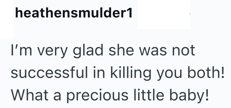 heathensmulder1 I'm very glad she was not successful in killing you both! What a precious little baby!