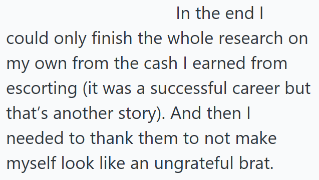 In the end I could only finish the whole research on my own from the cash I earned from escorting (it was a successful career but that's another story). And then I needed to thank them to not make myself look like an ungrateful brat.