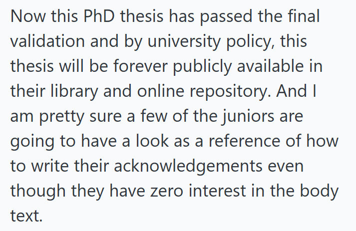 Now this PhD thesis has passed the final validation and by university policy, this thesis will be forever publicly available in their library and online repository. And I am pretty sure a few of the juniors are going to have a look as a reference of how to write their acknowledgements even though they have zero interest in the body text.