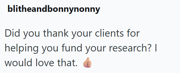 blitheandbonnynonny Did you thank your clients for helping you fund your research? I would love that.