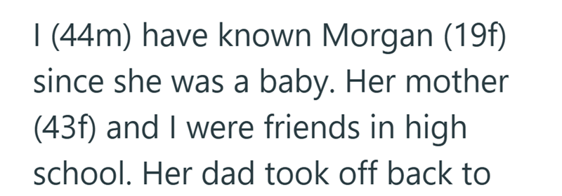 I (44m) have known Morgan (19f) since she was a baby. Her mother (43f) and I were friends in high school. Her dad took off back to