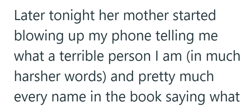 Later tonight her mother started blowing up my phone telling me what a terrible person I am (in much harsher words) and pretty much every name in the book saying what