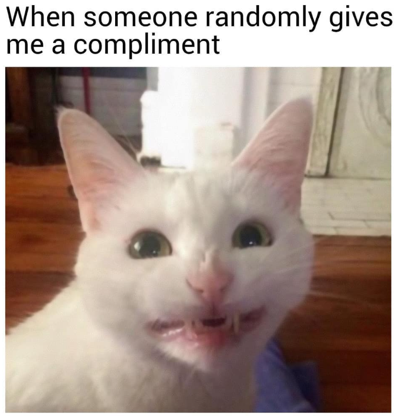 When someone randomly gives me a compliment