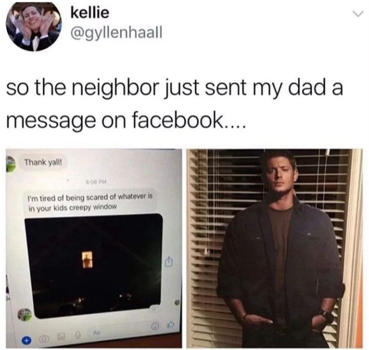 kellie @gyllenhaall so the neighbor just sent my dad a message on facebook.... Thank yall! 8:00 PM I'm tired of being scared of whatever is in your kids creepy window 206