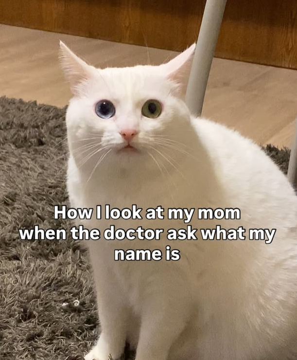 How I look at my mom when the doctor ask what my name is