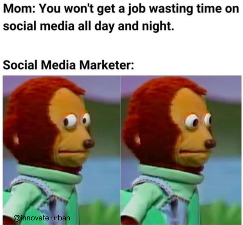 Mom: You won't get a job wasting time on social media all day and night. Social Media Marketer: @innovate.urban