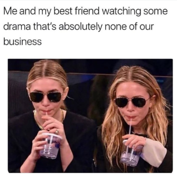 Me and my best friend watching some drama that's absolutely none of our business