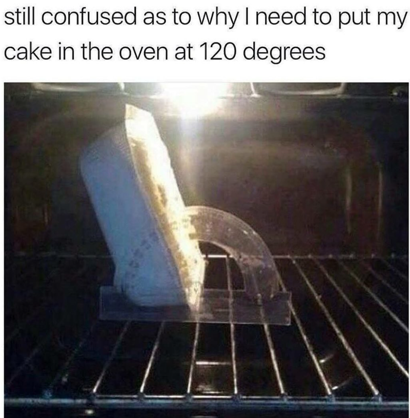still confused as to why I need to put my cake in the oven at 120 degrees