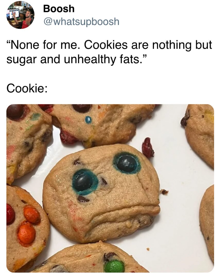 Boosh @whatsupboosh "None for me. Cookies are nothing but sugar and unhealthy fats." Cookie: