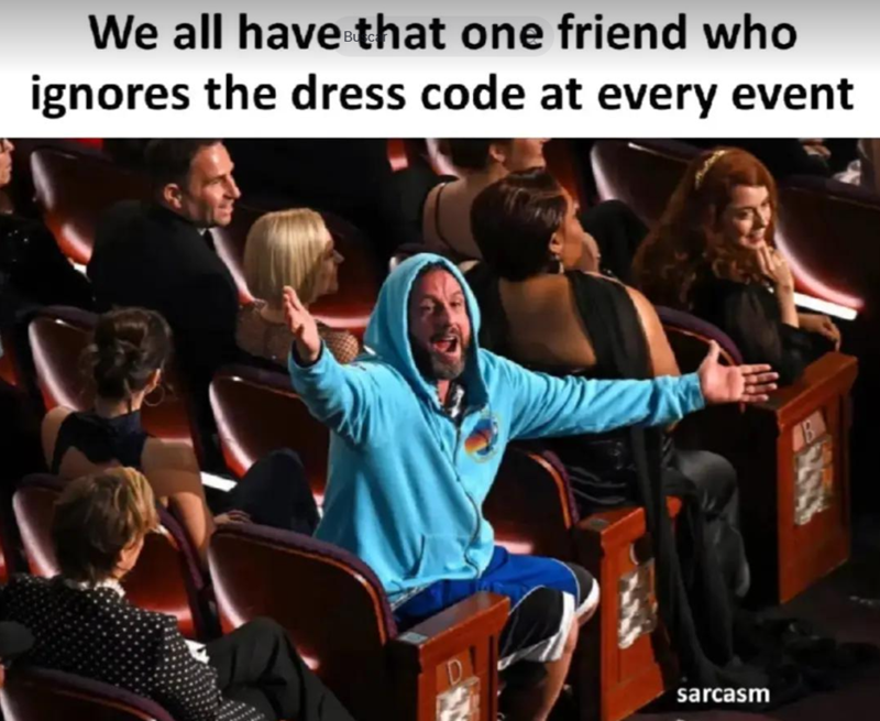 We all have that one friend who ignores the dress code at every event sarcasm B