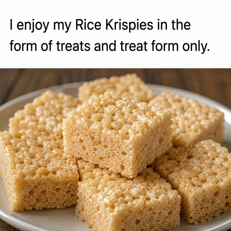 enjoy my Rice Krispies in the form of treats and treat form only.