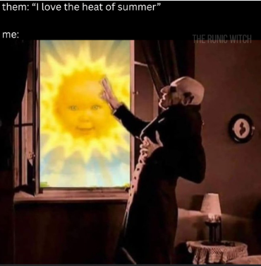 them: "I love the heat of summer" me: THE RUNIC WITCH 0