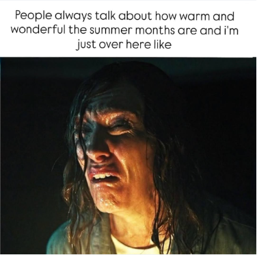 People always talk about how warm and wonderful the summer months are and i'm just over here like