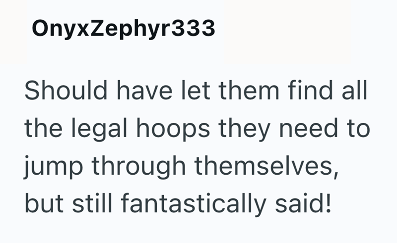 OnyxZephyr333 Should have let them find all the legal hoops they need to jump through themselves, but still fantastically said!