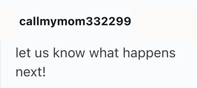 callmymom332299 let us know what happens next!