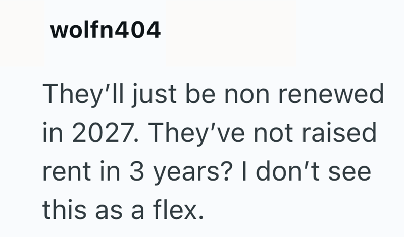 wolfn404 They'll just be non renewed in 2027. They've not raised rent in 3 years? I don't see this as a flex.