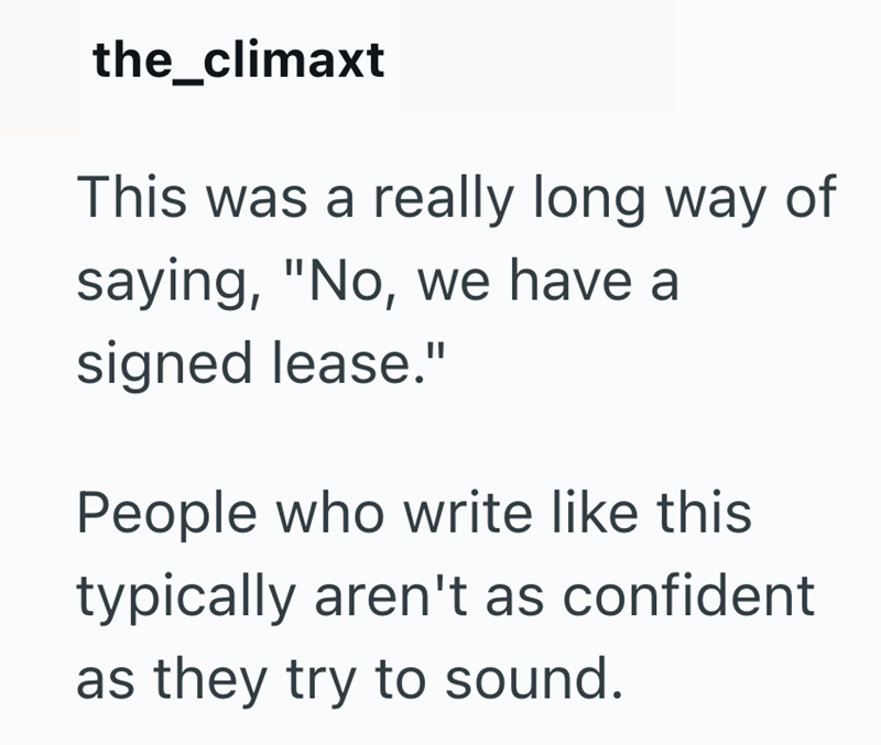 the_climaxt This was a really long way of saying, "No, we have a signed lease." People who write like this typically aren't as confident as they try to sound.