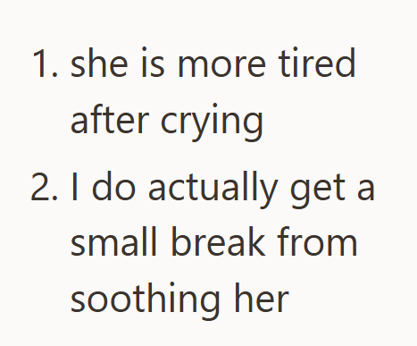 1. she is more tired after crying 2. I do actually get a small break from soothing her