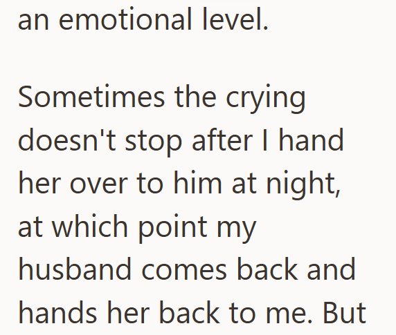 an emotional level. Sometimes the crying doesn't stop after I hand her over to him at night, at which point my husband comes back and hands her back to me. But