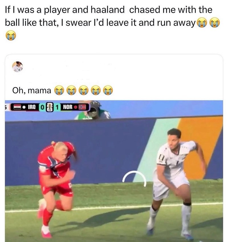 If I was a player and haaland chased me with the ball like that, I swear I'd leave it and run away Oh, mama IRQ 01 NOR e