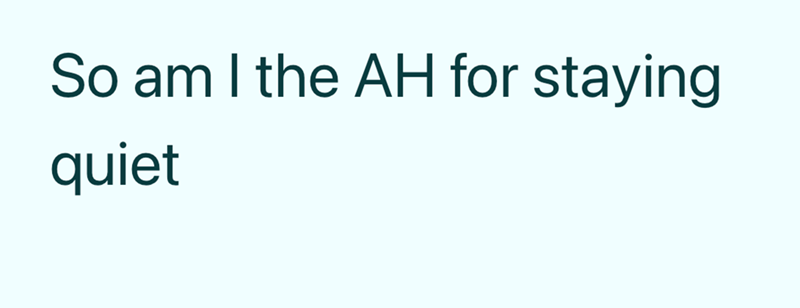 So am I the AH for staying quiet