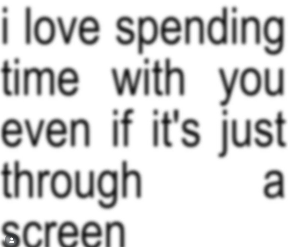 i love spending time with you even if it's just through screen a