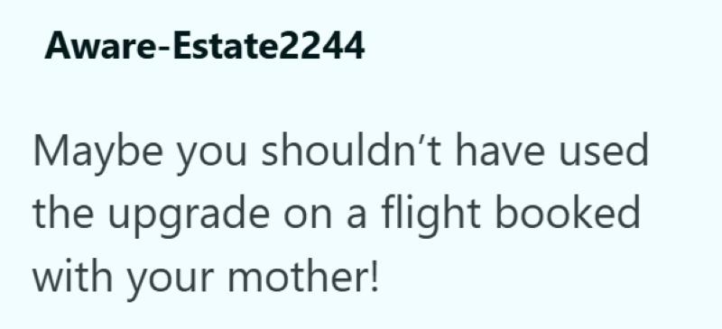 Aware-Estate2244 Maybe you shouldn't have used the upgrade on a flight booked with your mother!