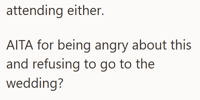 attending either. AITA for being angry about this and refusing to go to the wedding?
