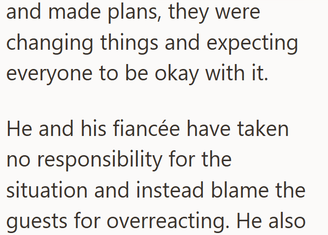 and made plans, they were changing things and expecting everyone to be okay with it. He and his fiancée have taken no responsibility for the situation and instead blame the guests for overreacting. He also