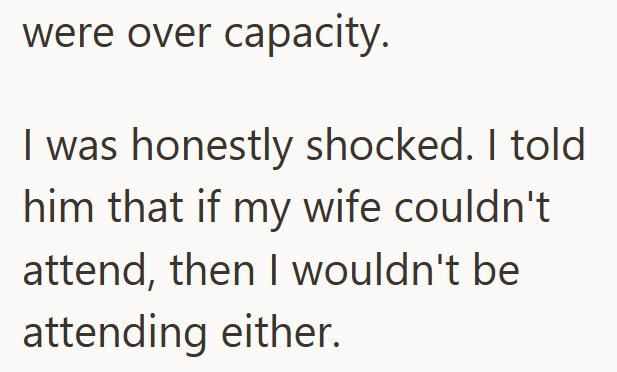 were over capacity. I was honestly shocked. I told him that if my wife couldn't attend, then I wouldn't be attending either.