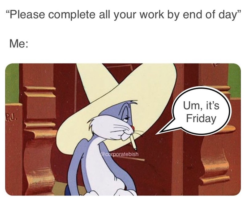 "Please complete all your work by end of day" Me: PJ. @corporatebish Um, it's Friday