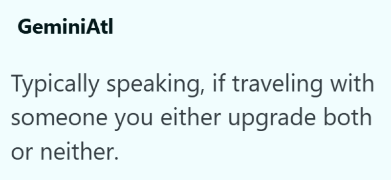 GeminiAtl Typically speaking, if traveling with someone you either upgrade both or neither.