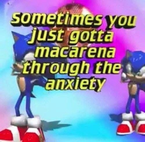 sometimes you just gotta macarena through the anxiety