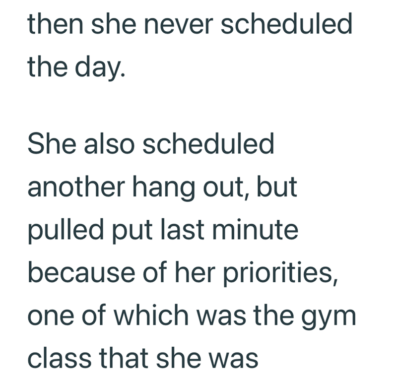 then she never scheduled the day. She also scheduled another hang out, but pulled put last minute because of her priorities, one of which was the gym class that she was